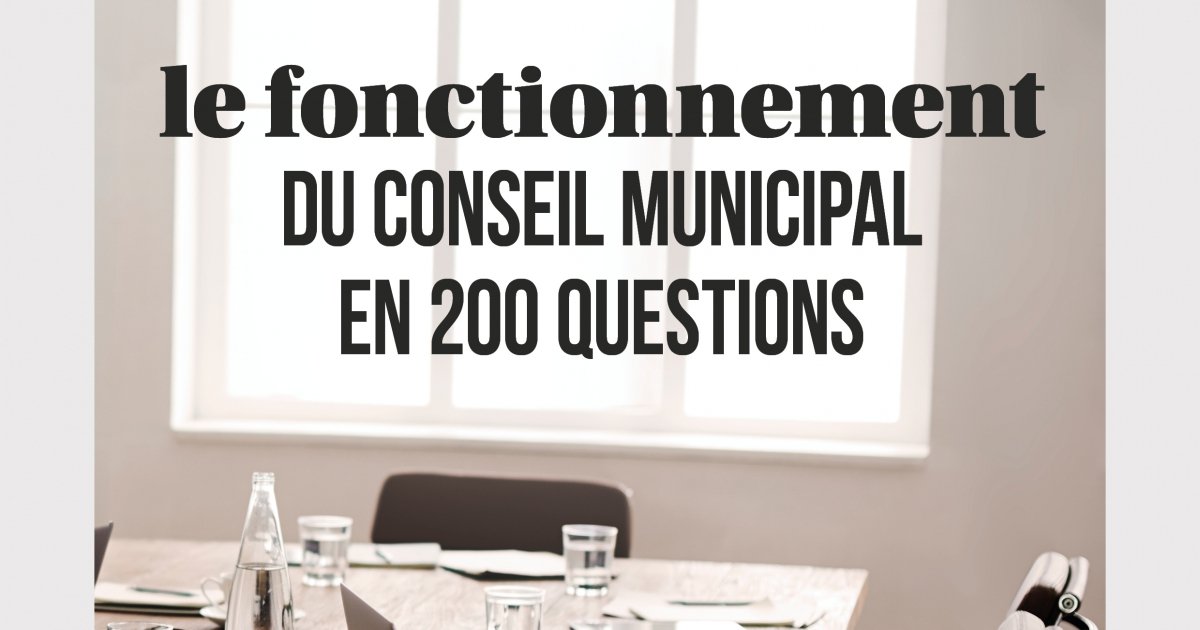 Le Fonctionnement Du Conseil Municipal En 200 Questions - Carnets